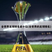 全世界足球排名前十位(全世界的足球排名)
