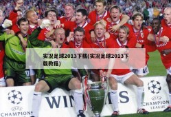 实况足球2013下载(实况足球2013下载教程)