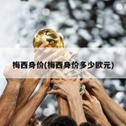 梅西身价(梅西身价多少欧元)