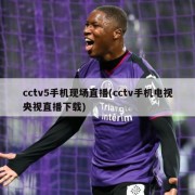 cctv5手机现场直播(cctv手机电视央视直播下载)