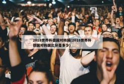 2018世界杯德国对韩国(2018世界杯德国对韩国比分是多少)