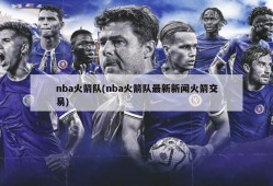 nba火箭队(nba火箭队最新新闻火箭交易)