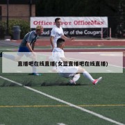 直播吧在线直播(女篮直播吧在线直播)