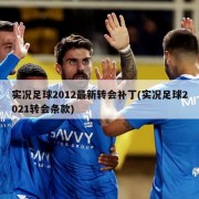实况足球2012最新转会补丁(实况足球2021转会条款)
