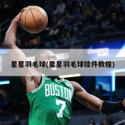 星星羽毛球(星星羽毛球挂件教程)