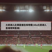 火箭湖人比赛直播在线观看(nba火箭湖人直播视频直播)