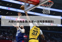 火箭vs太阳录像(火箭vs太阳录像回放)