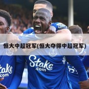 恒大中超冠军(恒大夺得中超冠军)