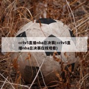cctv5直播nba总决赛(cctv5直播nba总决赛在线观看)