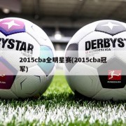 2015cba全明星赛(2015cba冠军)