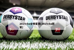 2015cba全明星赛(2015cba冠军)