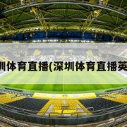 深圳体育直播(深圳体育直播英超)