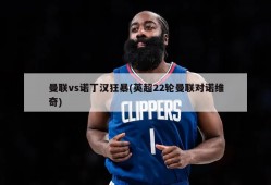 曼联vs诺丁汉狂暴(英超22轮曼联对诺维奇)