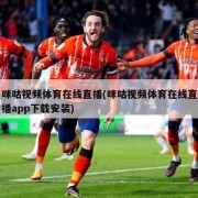 咪咕视频体育在线直播(咪咕视频体育在线直播app下载安装)