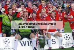 2015中国羽毛球公开赛(2015中国羽毛球公开赛时间)
