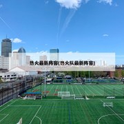 热火最新阵容(热火队最新阵容)