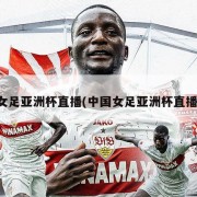 女足亚洲杯直播(中国女足亚洲杯直播)