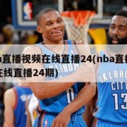 nba直播视频在线直播24(nba直播视频在线直播24期)