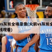 火箭vs灰熊全场录像(火箭vs灰熊全场录像在线观看)