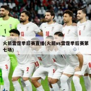 火箭雷霆季后赛直播(火箭vs雷霆季后赛第七场)