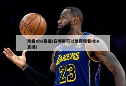 观看nba直播(在哪里可以免费观看nba直播)