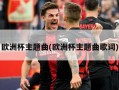 欧洲杯主题曲(欧洲杯主题曲歌词)
