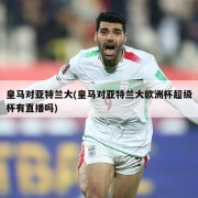 皇马对亚特兰大(皇马对亚特兰大欧洲杯超级杯有直播吗)