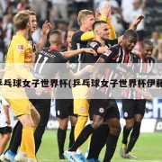 乒乓球女子世界杯(乒乓球女子世界杯伊藤)