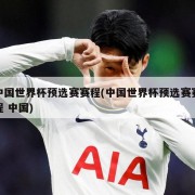 中国世界杯预选赛赛程(中国世界杯预选赛赛程 中国)