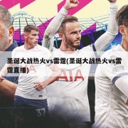 圣诞大战热火vs雷霆(圣诞大战热火vs雷霆直播)