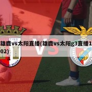 雄鹿vs太阳直播(雄鹿vs太阳g3直播102)