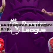 乒乓球教学视频50集(乒乓球教学视频50集下载)