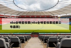 nba全明星投票(nba全明星投票结果公布最新)