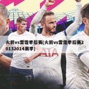 火箭vs雷霆季后赛(火箭vs雷霆季后赛20132014赛季)