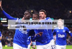 2010nba季后赛对阵图(看球赛免费的app下载)