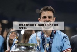 腾讯体育nba直播(腾讯体育NBA直播赛程安排)
