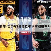 肖恩-巴蒂尔(肖恩巴蒂尔拿过冠军吗)