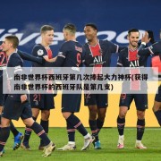 南非世界杯西班牙第几次捧起大力神杯(获得南非世界杯的西班牙队是第几支)