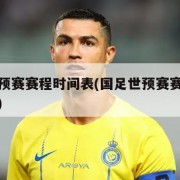 国足世预赛赛程时间表(国足世预赛赛程时间表图片)