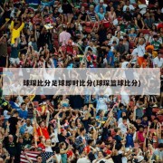 球琛比分足球即时比分(球琛篮球比分)