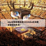 nba全明星赛录像(2019nba总决赛全部回放高清)