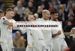 亚洲杯女篮直播在线(亚洲杯女篮录像回放)