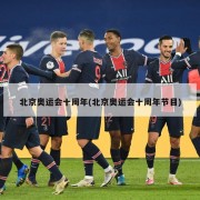 北京奥运会十周年(北京奥运会十周年节目)