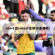 nba十佳(nba十佳球98直播吧)