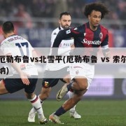 厄勒布鲁vs北雪平(厄勒布鲁 vs 索尔纳)