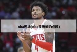 nba现场(nba现场喊的必胜)