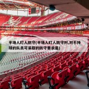 半场人盯人防守(半场人盯人防守时,对不持球的队员可采取的防守要求是)