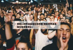曼联vs利物浦直播在线观看(曼联利物浦直播在线观看地址)