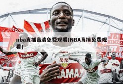 nba直播高清免费观看(NBA直播免费观看)