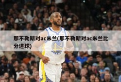 那不勒斯对ac米兰(那不勒斯对ac米兰比分进球)